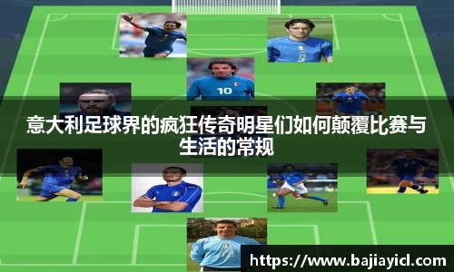 意大利足球界的疯狂传奇明星们如何颠覆比赛与生活的常规
