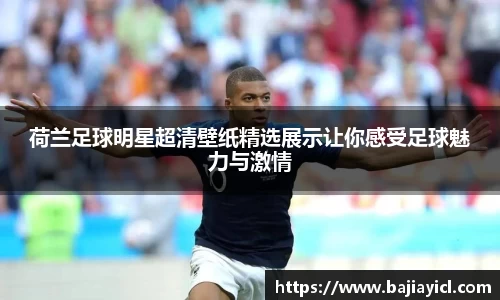 荷兰足球明星超清壁纸精选展示让你感受足球魅力与激情